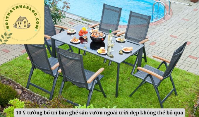 10 Ý tưởng bố trí bàn ghế sân vườn ngoài trời đẹp không thể bỏ qua