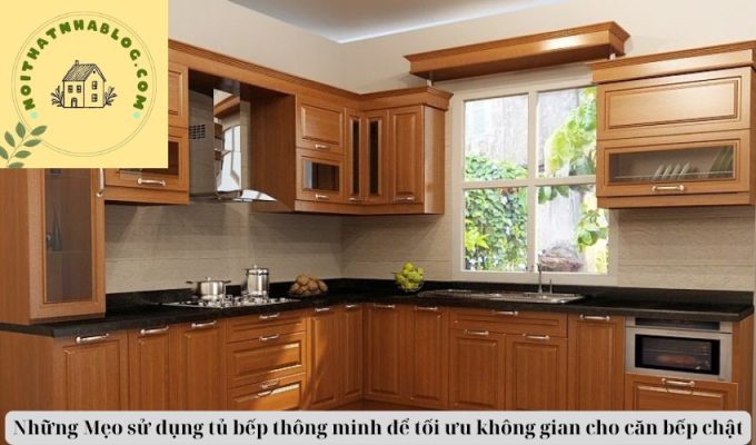 Những Mẹo sử dụng tủ bếp thông minh để tối ưu không gian cho căn bếp chật