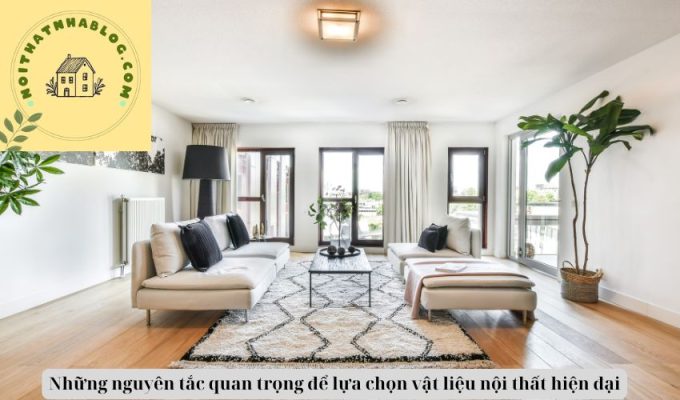 Những nguyên tắc quan trọng để lựa chọn vật liệu nội thất hiện đại