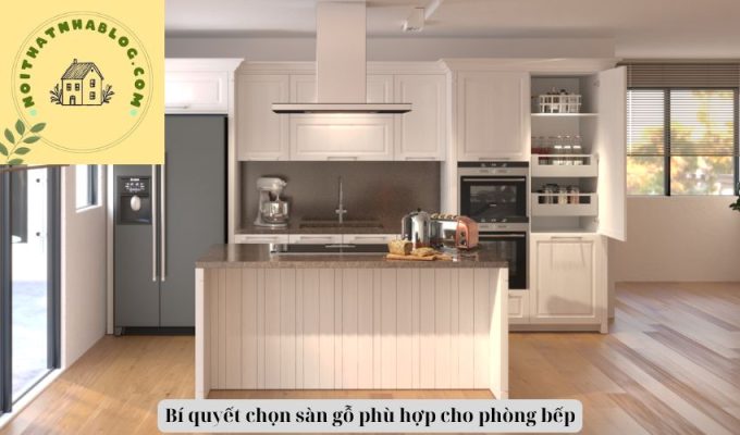 Bí quyết chọn sàn gỗ phù hợp cho phòng bếp