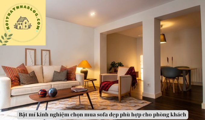 Bật mí kinh nghiệm chọn mua sofa đẹp phù hợp cho phòng khách