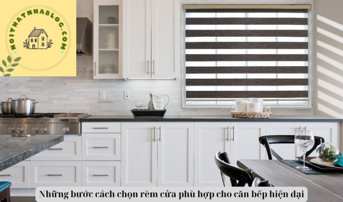 Những bước cách chọn rèm cửa phù hợp cho căn bếp hiện đại