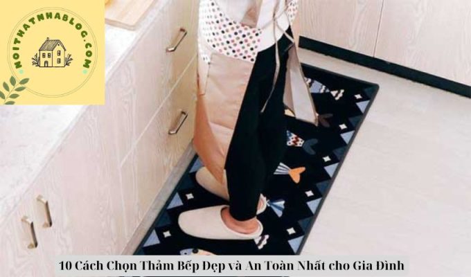 10 Cách Chọn Thảm Bếp Đẹp và An Toàn Nhất cho Gia Đình