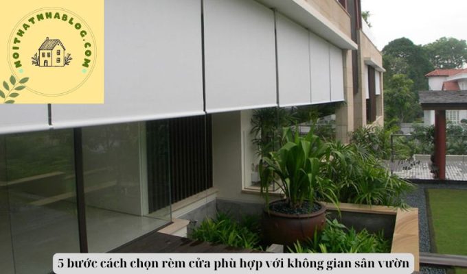 5 bước cách chọn rèm cửa phù hợp với không gian sân vườn