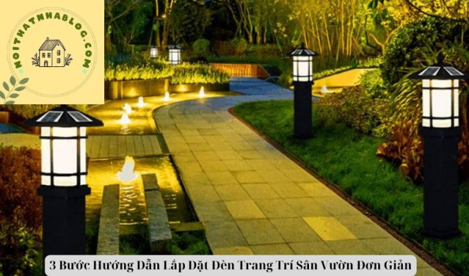 3 Bước Hướng Dẫn Lắp Đặt Đèn Trang Trí Sân Vườn Đơn Giản