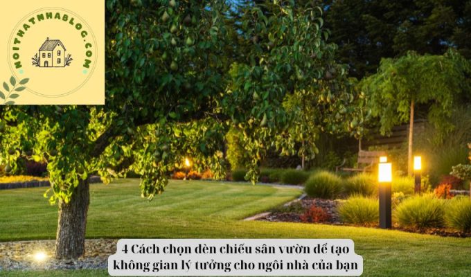 4 Cách chọn đèn chiếu sân vườn để tạo không gian lý tưởng cho ngôi nhà của bạn